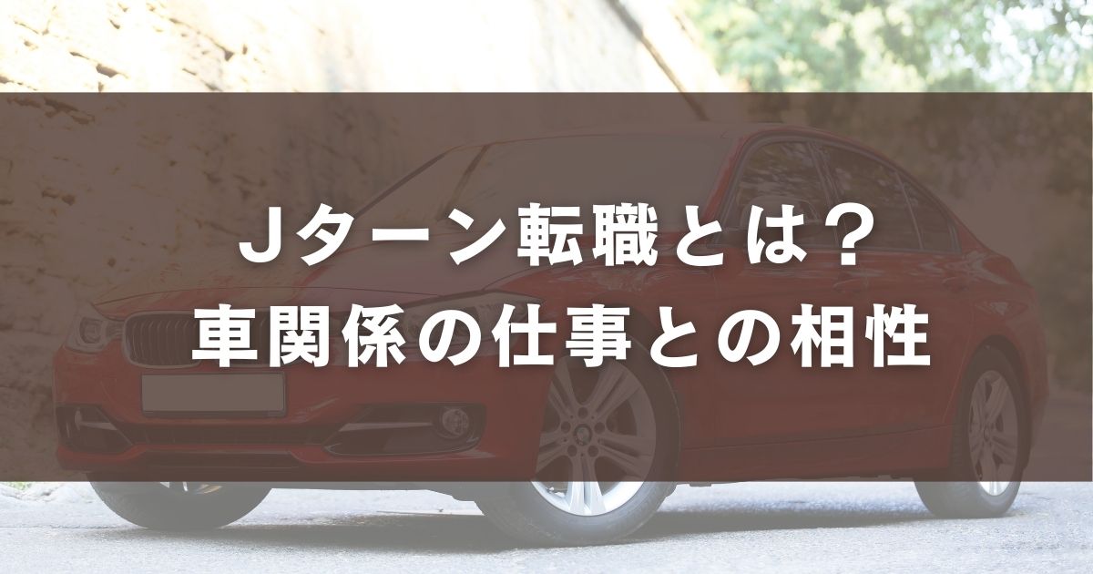 Jターン転職とは？車関係の仕事との相性
