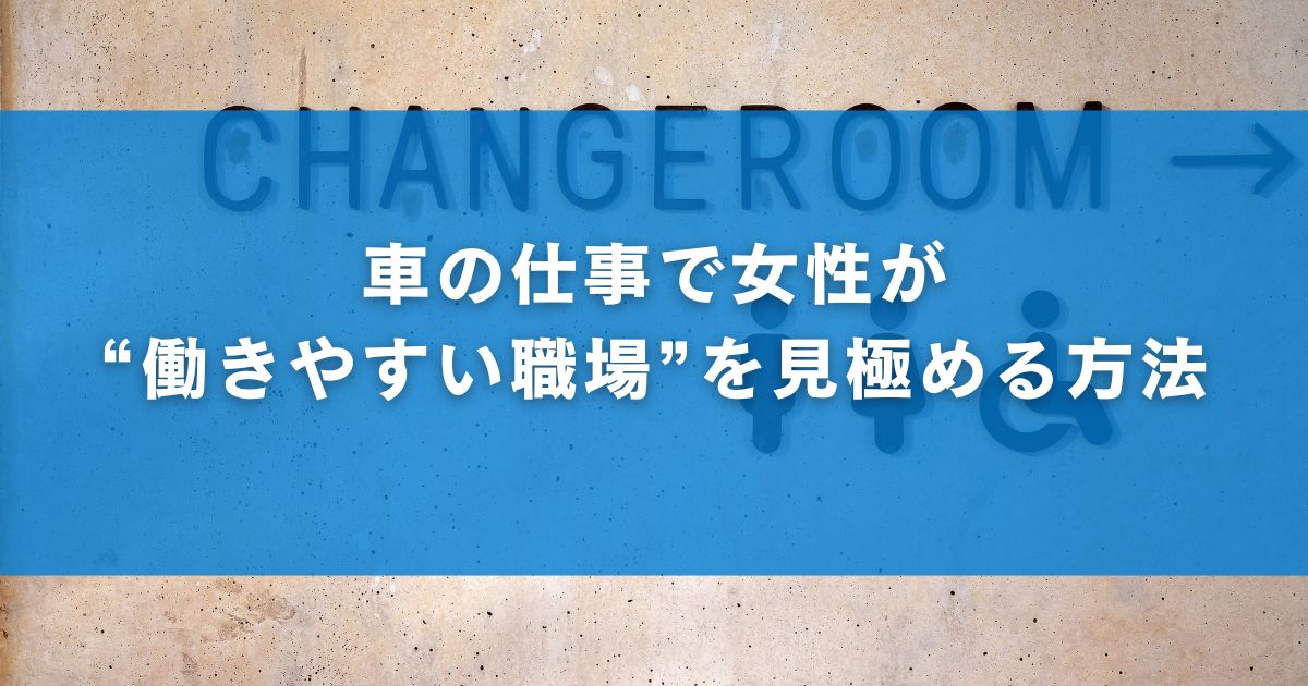 車の仕事で女性が“働きやすい職場”を見極める方法